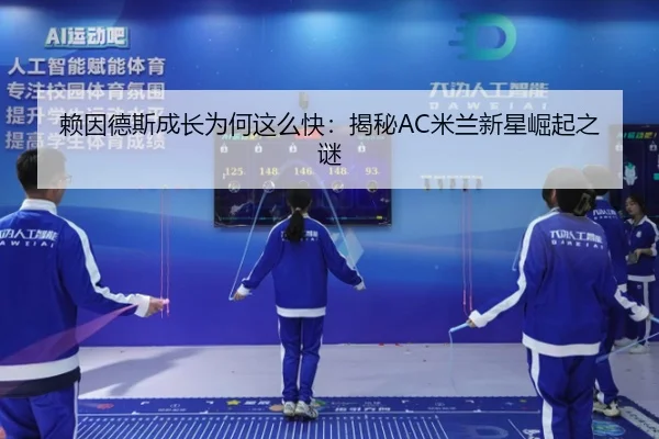 赖因德斯成长为何这么快：揭秘AC米兰新星崛起之谜