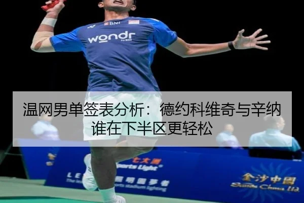 温网男单签表分析：德约科维奇与辛纳谁在下半区更轻松
